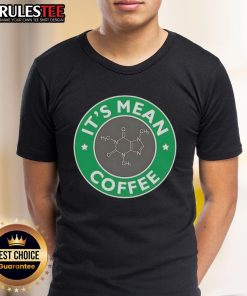 Funny It'S Mean Coffee T-Shirt featuring a caffeine molecule design for science and chemistry enthusiasts.