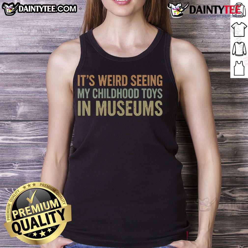 Funny It'S Weird Seeing My Childhood Toys In Museums Vintage Tank Top
