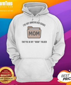 Alt Text: Funny hoodie with text 'I've Got Unresolved Issues, They're In My Mom Folder' showcasing humor and style.