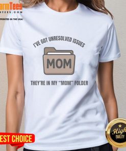 Funny women's tee featuring 'I've Got Unresolved Issues, They're In My Mom Folder' graphic for humor lovers.