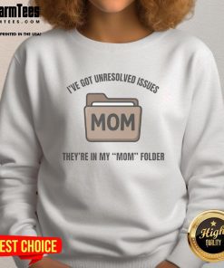 Funny sweatshirt with text 'I've Got Unresolved Issues, They're In My Mom Folder' for humor lovers.