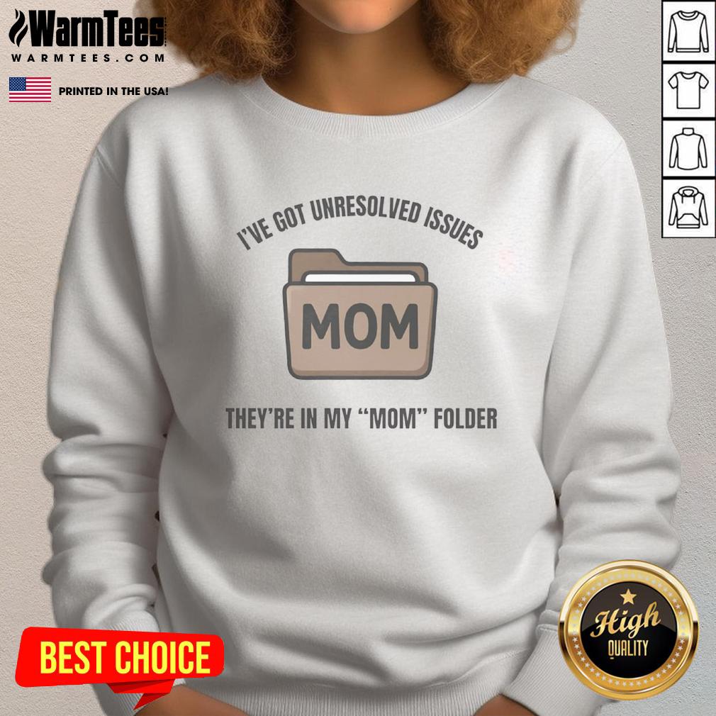 Funny I'Ve Got Unresolved Issues They'Re In My Mom Folder Sweatshirt Funny sweatshirt with text 'I've Got Unresolved Issues, They're In My Mom Folder' for humor lovers.