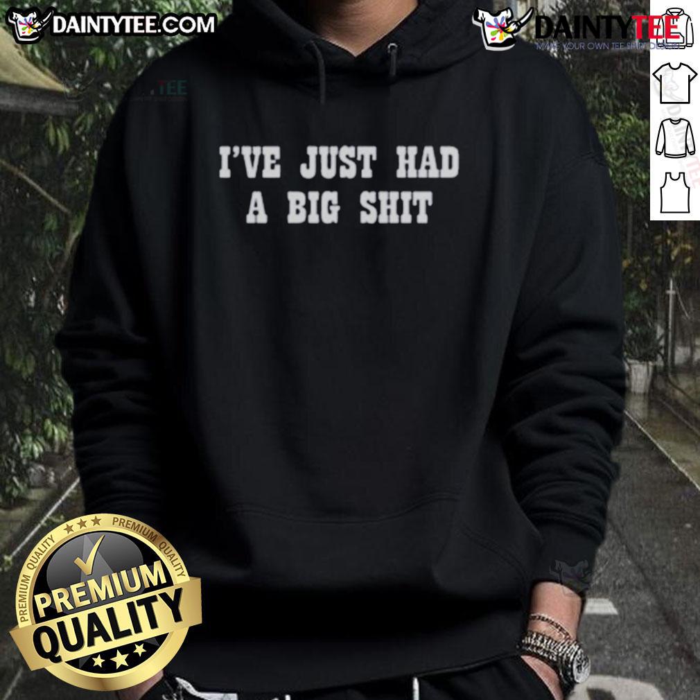 Funny I'Ve Just Had A Big Shit Hoodie