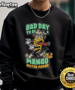 Funny Milton Mango sweatshirt featuring a humorous design about a bad day to be a mango, perfect for fruit lovers.