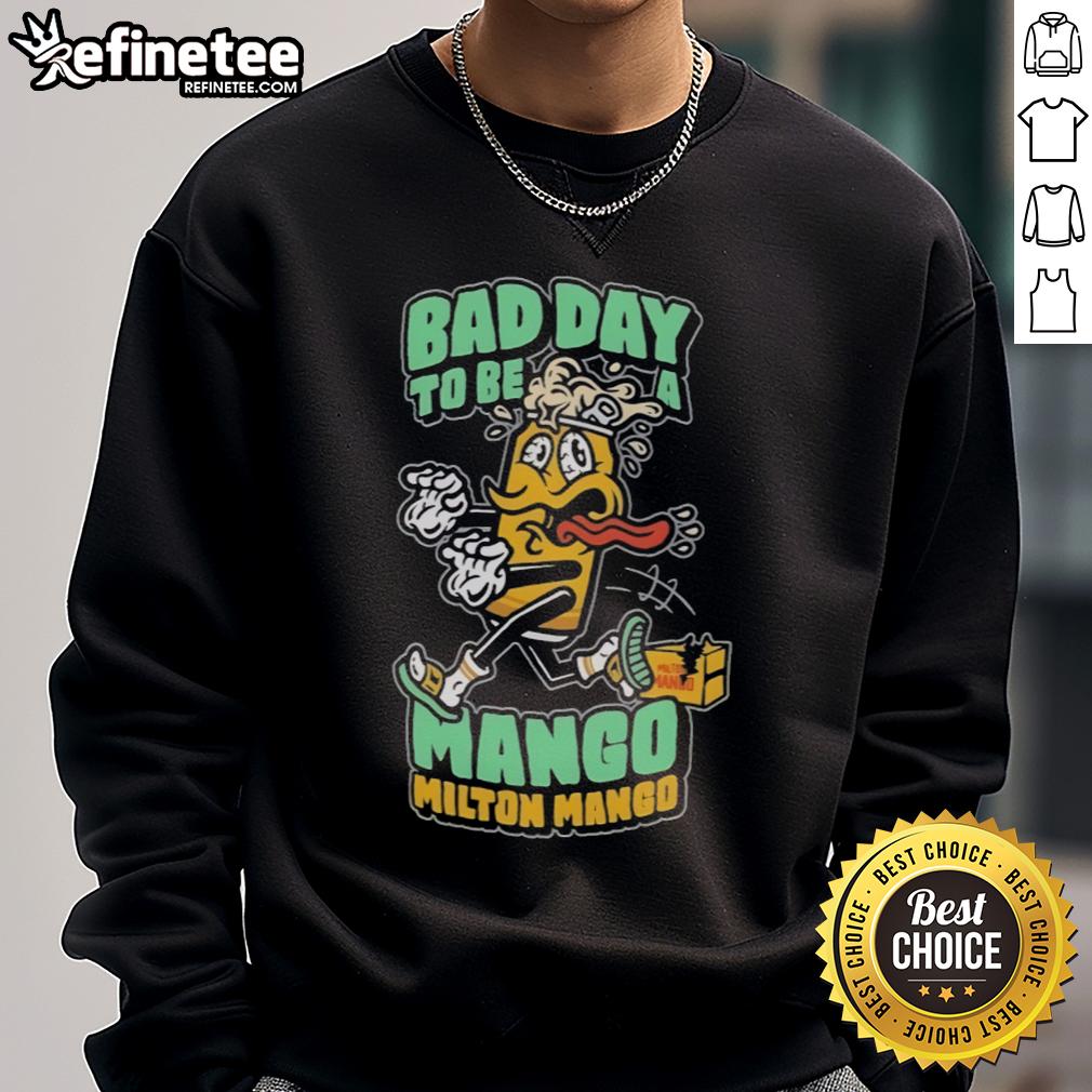 Funny Milton Mango Bad Day To Be A Mango Sweatshirt Funny Milton Mango sweatshirt featuring a humorous design about a bad day to be a mango, perfect for fruit lovers.