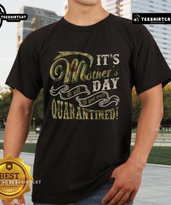 Alt Text: Funny Mothers Day sunflower t-shirt saying 'It's Mothers Day & All I Got Was Quarantined' for a humorous gift.