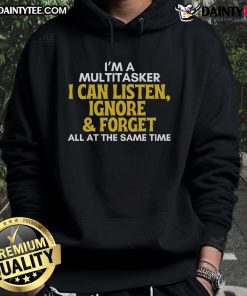 Alt Text: Funny multitasker hoodie featuring sarcastic quote: 'I can listen, ignore, and forget all at the same time.'