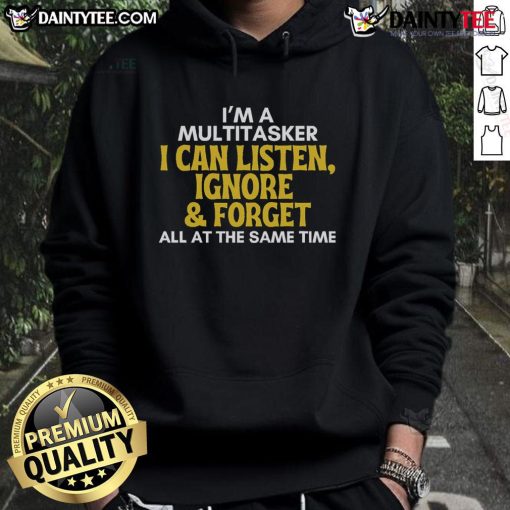 Alt Text: Funny multitasker hoodie featuring sarcastic quote: 'I can listen, ignore, and forget all at the same time.'