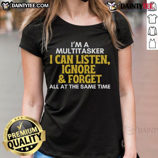 Alt Text: Funny multitasker tee for ladies with sarcastic quote: 'I can listen, ignore, and forget all at the same time.'