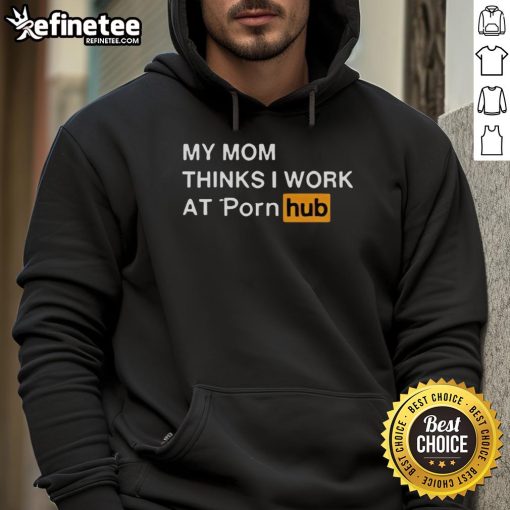 Alt Text: Funny My Mom Thinks I Work At Porn Hub Hoodie, featuring humorous design and vibrant colors, perfect for casual wear.