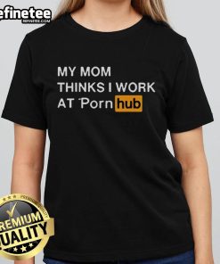 Funny 'My Mom Thinks I Work at Porn Hub' ladies tee design showcasing humor and playful graphics for casual wear.