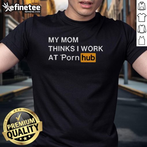 Funny My Mom Thinks I Work At Porn Hub T-Shirt featuring humorous text design on a casual tee for playful fashion.