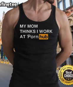Funny tank top with 'My Mom Thinks I Work At Porn Hub' print, perfect for humor lovers and quirky fashion enthusiasts.