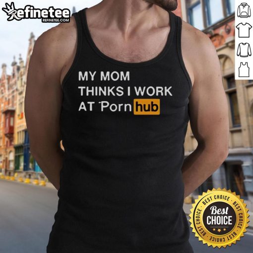 Funny tank top with 'My Mom Thinks I Work At Porn Hub' print, perfect for humor lovers and quirky fashion enthusiasts.