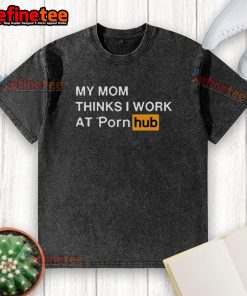 Funny 'My Mom Thinks I Work At Porn Hub' washed t-shirt design showcasing humor and playful messaging for casual wear.