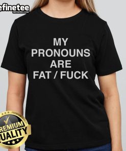 Funny 'My Pronouns Are Fat Fuck Ladies' tee shirt design, showcasing humor and body positivity in fashion.
