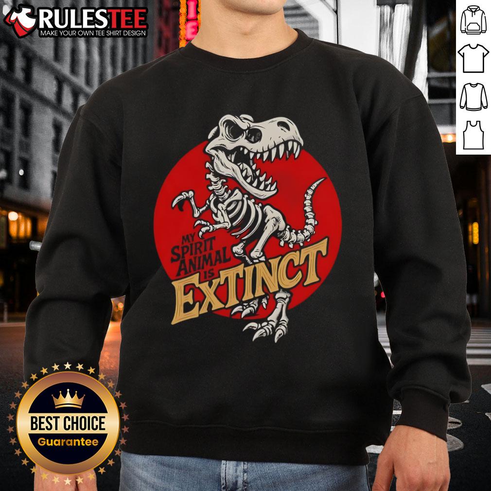Funny My Spirit Animal Is Extinct T Rex Skeleton Sweatshirt Funny sweatshirt featuring a T-Rex skeleton with the phrase 'My Spirit Animal Is Extinct' for dinosaur lovers.