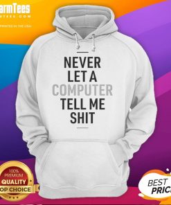 Person wearing a 'Funny Never Let A Computer Tell Me Shit Hoodie' in a casual setting, showcasing humor in tech fashion.