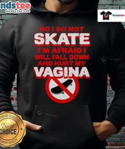 Funny hoodie with text 'No I Don't Skate, I'm Afraid I Will Fall Down and Hurt My Vagina' in a playful design.