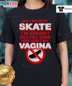Funny ladies tee with text 'No, I Don't Skate, I'm Afraid I'll Fall and Hurt My Vagina' in bold, playful font.