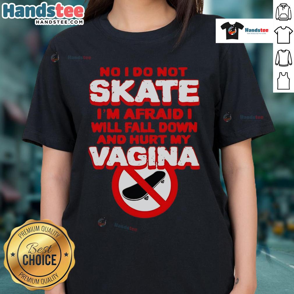Funny No I Don't Skate I'm Afraid I Will Fall Down And Hurt My Vagina Ladies-Tee Funny ladies tee with text 'No, I Don't Skate, I'm Afraid I'll Fall and Hurt My Vagina' in bold, playful font.