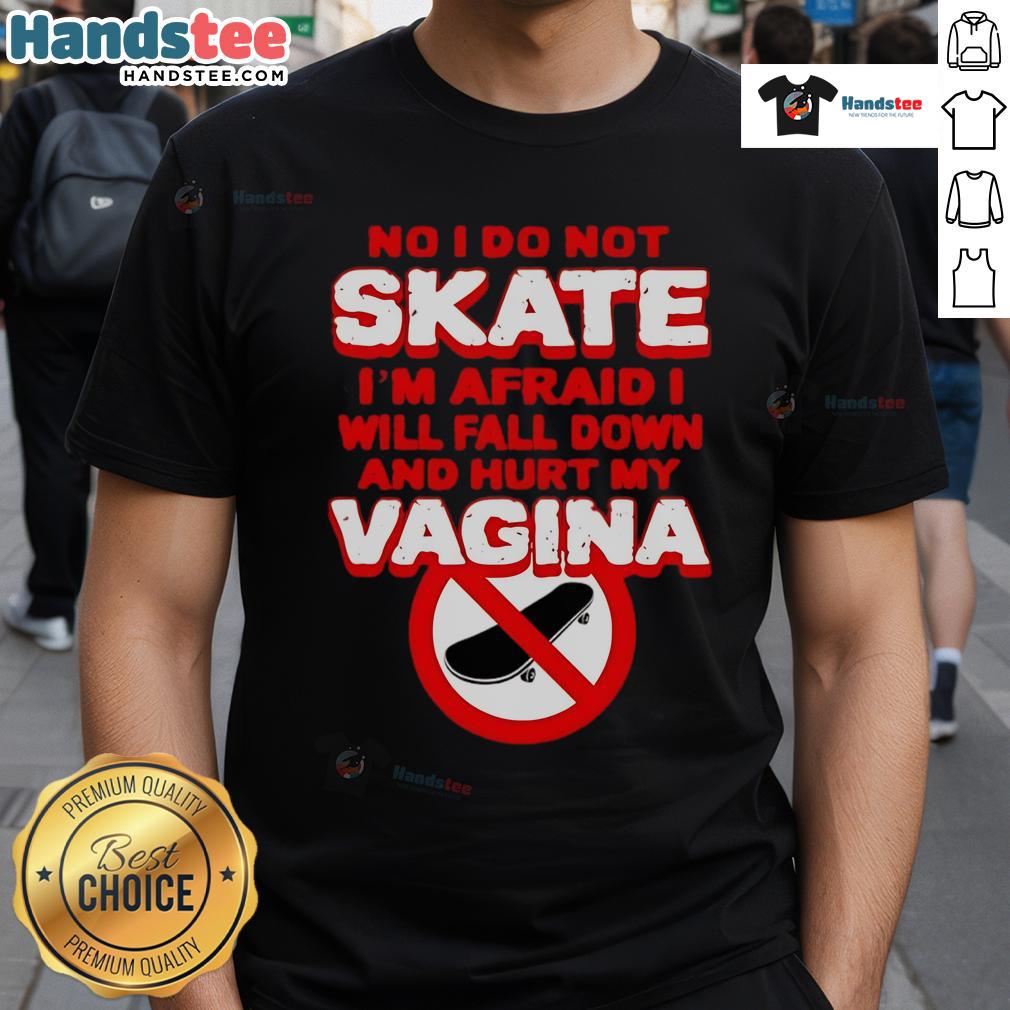 Funny No I Don'T Skate I'M Afraid I Will Fall Down And Hurt My Vagina T Shirt Alt Text: Funny No I Don't Skate I'm Afraid I Will Fall Down And Hurt My Vagina T-Shirt design featuring humorous text.