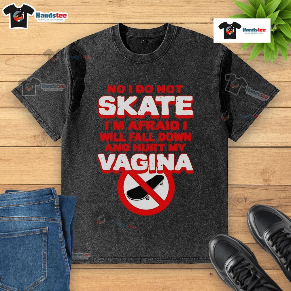 Funny No I Don't Skate I'm Afraid I Will Fall Down And Hurt My Vagina Washed T-Shirt Humorous 'No I Don't Skate' t-shirt design expressing fear of falling, perfect for skaters and comedy lovers.