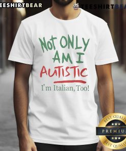 Alt Text: Funny 'Not Only Am I Autistic Im Italian Too' T-Shirt featuring humorous design for autism and Italian pride.