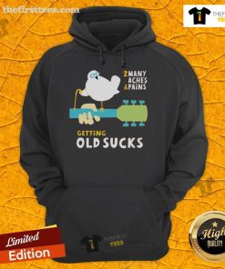 Funny old bird wearing a hoodie that says 'Getting Old Sucks: Too Many Aches and Pains' showcasing humor in aging.