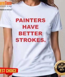 Funny painters have better strokes ladies tee featuring vibrant art and humorous design for creative women.