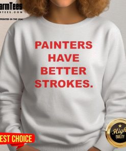Funny Painters Have Better Strokes Sweatshirt featuring a colorful design perfect for art lovers and creative minds.