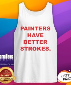 Funny painters have better strokes tank top featuring a humorous art design for creative enthusiasts and artists.