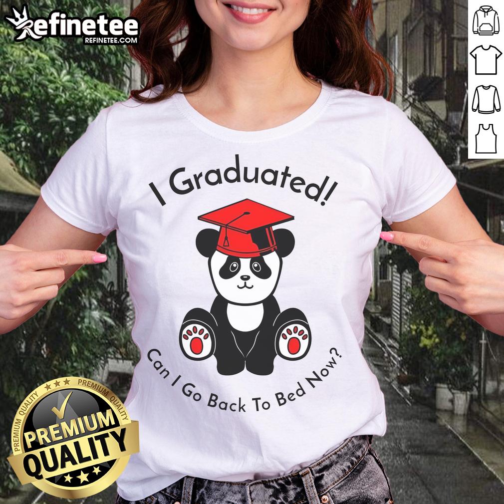 Funny Panda I Graduated Can I Go Back To Bed Now Graduation Nap Ladies Tee Funny panda graphic on a graduation tee that says 'I Graduated, Can I Go Back to Bed Now?' Perfect for napping grads!