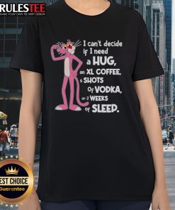 Funny Pink Panther 'I Can't Decide If I Need A Hug' ladies tee design featuring a playful pink panther illustration.