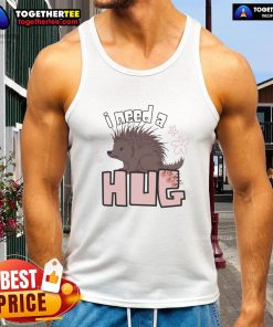 Funny porcupine graphic on a tank top with the phrase I Need A Hug, perfect for casual wear and animal lovers.