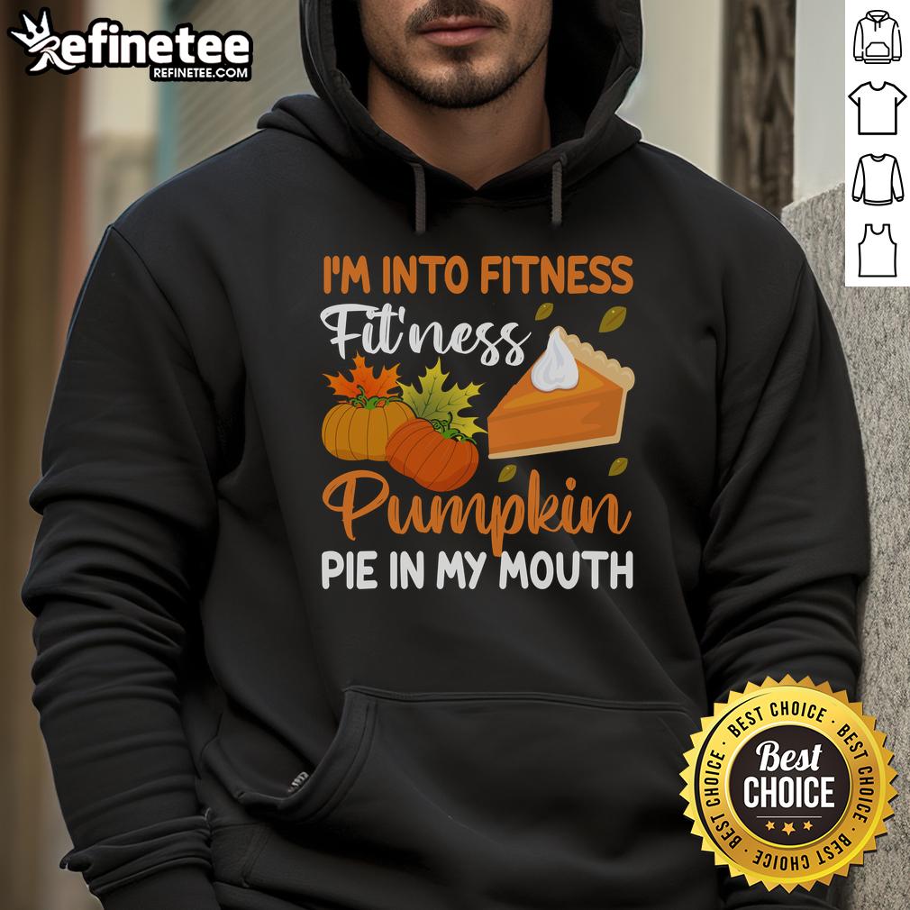 Funny Pumpkin Pie Thanksgiving I'M Into Fitness Pie In My Mouth Hoodie Funny pumpkin pie Thanksgiving hoodie with 'I'm into fitness' slogan, perfect for holiday gatherings and festive fun.