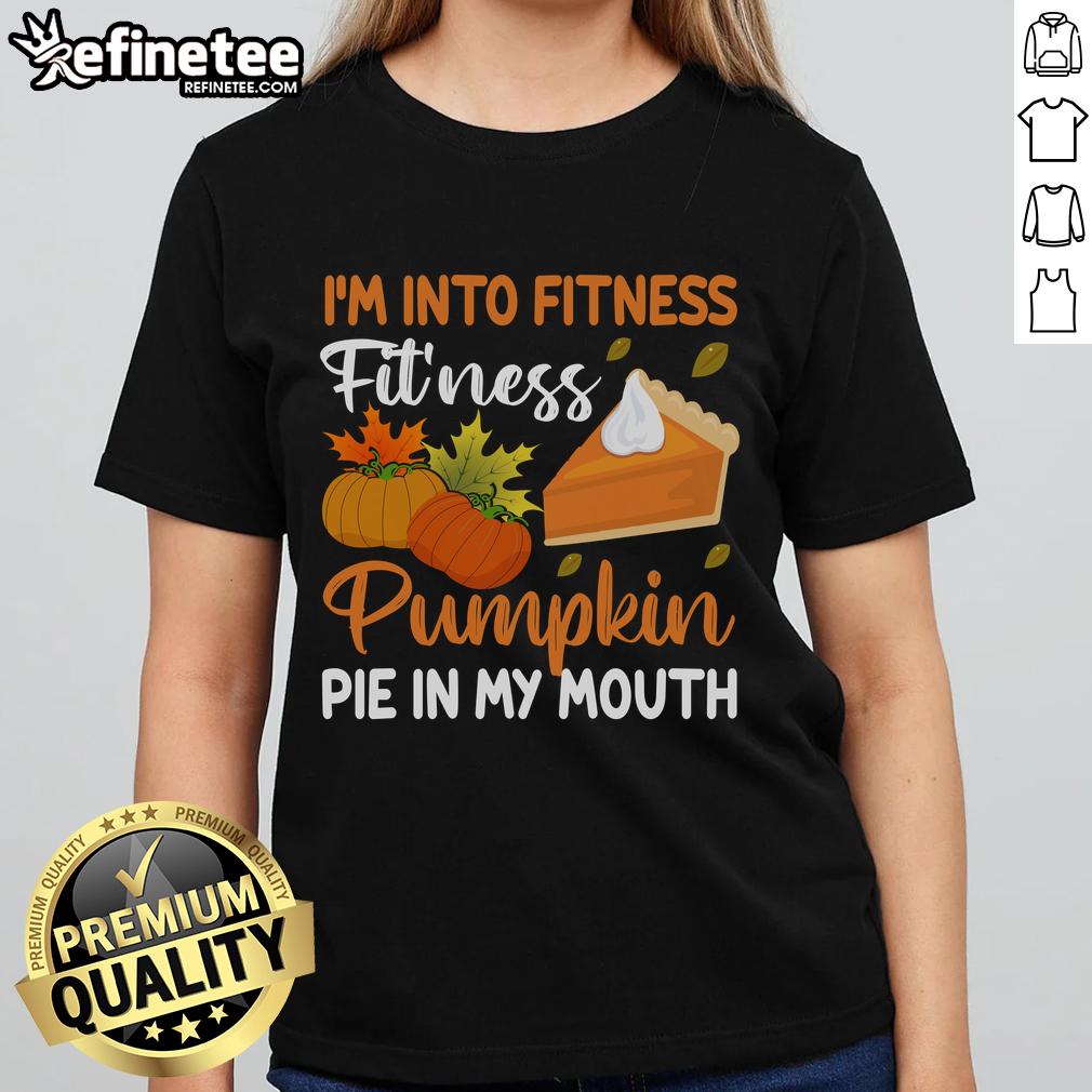 Funny Pumpkin Pie Thanksgiving I'M Into Fitness Pie In My Mouth Ladies Tee Funny pumpkin pie Thanksgiving shirt featuring 'I'm into fitness - pie in my mouth' design for festive ladies' wear.