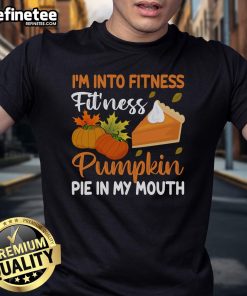 Funny Pumpkin Pie Thanksgiving T-shirt featuring the phrase I'M Into Fitness: Pie In My Mouth for festive humor.