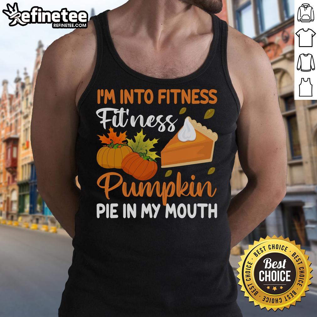 Funny Pumpkin Pie Thanksgiving I'M Into Fitness Pie In My Mouth Tank Top Funny pumpkin pie tank top featuring 'I'm into fitness, pie in my mouth' for Thanksgiving celebrations.