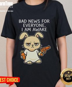 Funny rabbit graphic on a ladies tee with 'Bad News For Everyone, I Am Awake' text, perfect for humor lovers.