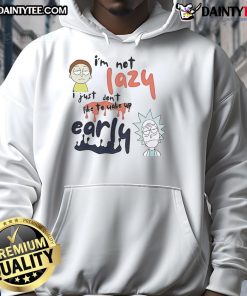 Alt Text: Funny Rick and Morty hoodie with 'I'm not lazy, I just don't like to wake up early' text design.