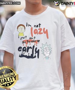 Alt Text: Funny Rick and Morty t-shirt with I'm Not Lazy, I Just Don't Like to Wake Up Early slogan, perfect for fans.