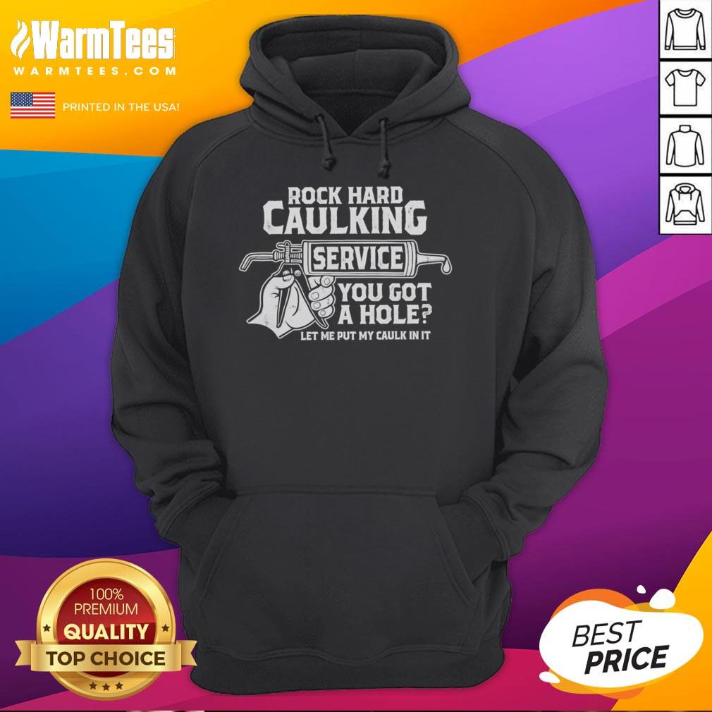 Funny Rock Hard Caulking Service You Got A Hole Let Me Put My Caulk In It Hoodie Funny Rock Hard Caulking Service hoodie with humorous caulk slogan, perfect for DIY enthusiasts and home repair lovers.