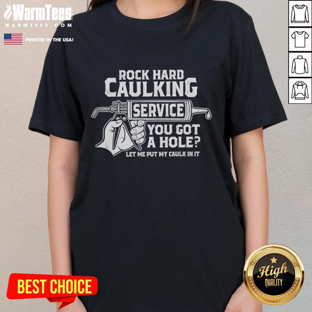 Funny Rock Hard Caulking Service You Got A Hole Let Me Put My Caulk In It Ladies-Tee Funny rock hard caulking service tee featuring a humorous slogan perfect for DIY enthusiasts and home repair lovers.
