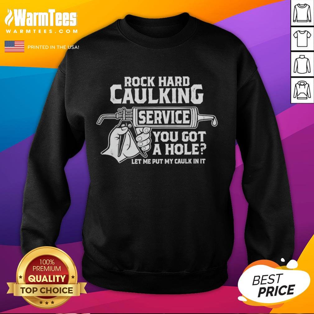 Funny Rock Hard Caulking Service You Got A Hole Let Me Put My Caulk In It Sweatshirt Funny rock hard caulking service sweatshirt with humorous text about caulking and holes, perfect for DIY enthusiasts.
