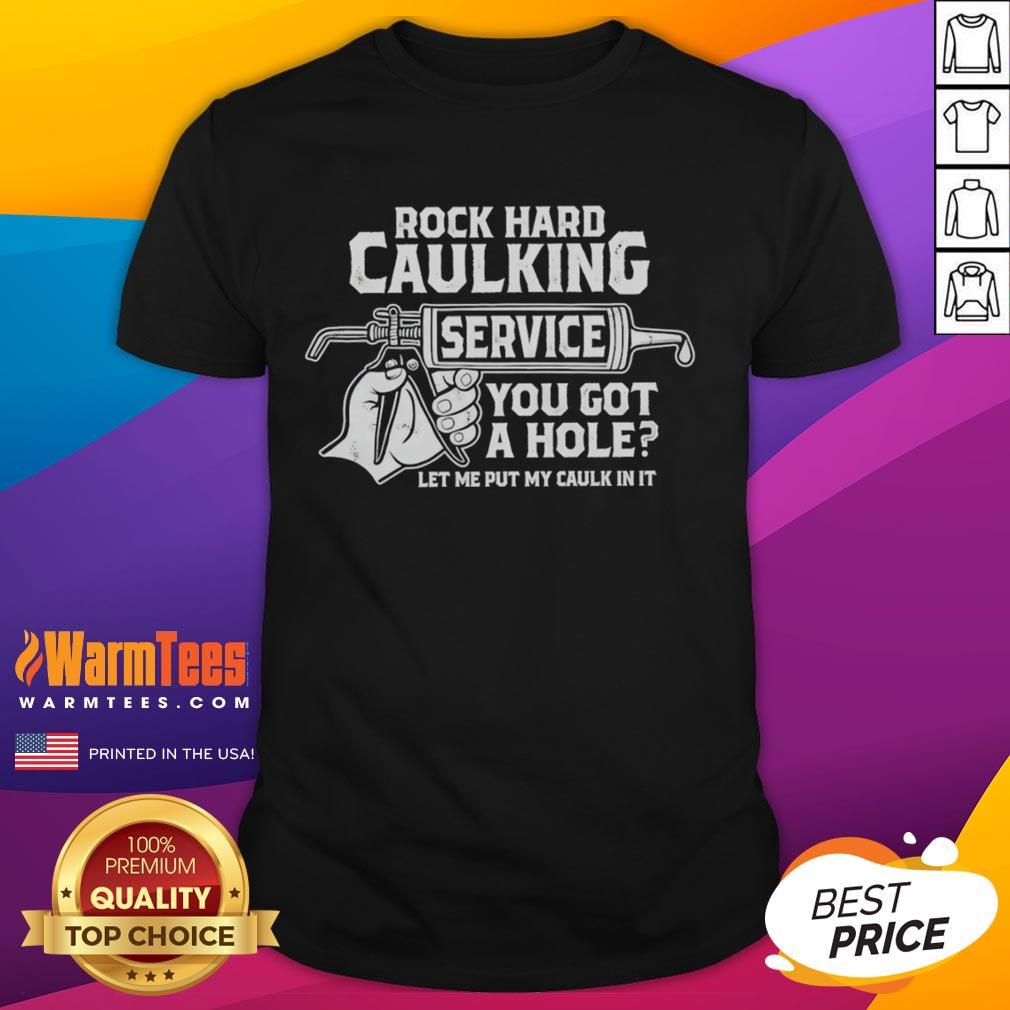 Funny Rock Hard Caulking Service You Got A Hole Let Me Put My Caulk In It T-Shirt Funny Rock Hard Caulking Service t-shirt featuring humorous slogan about caulking and home repairs, perfect for DIY enthusiasts.
