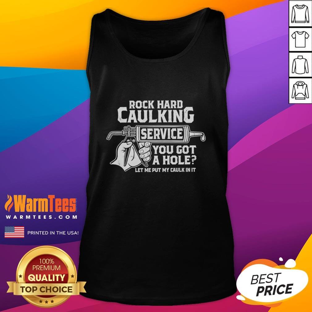 Funny Rock Hard Caulking Service You Got A Hole Let Me Put My Caulk In It Tank Top Funny rock hard caulking service tank top with humorous quote about caulk for home repair enthusiasts.