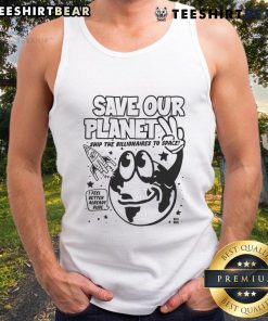Funny 'Save Our Planet' tank top featuring a graphic of billionaires in a spaceship for Earth Day awareness.