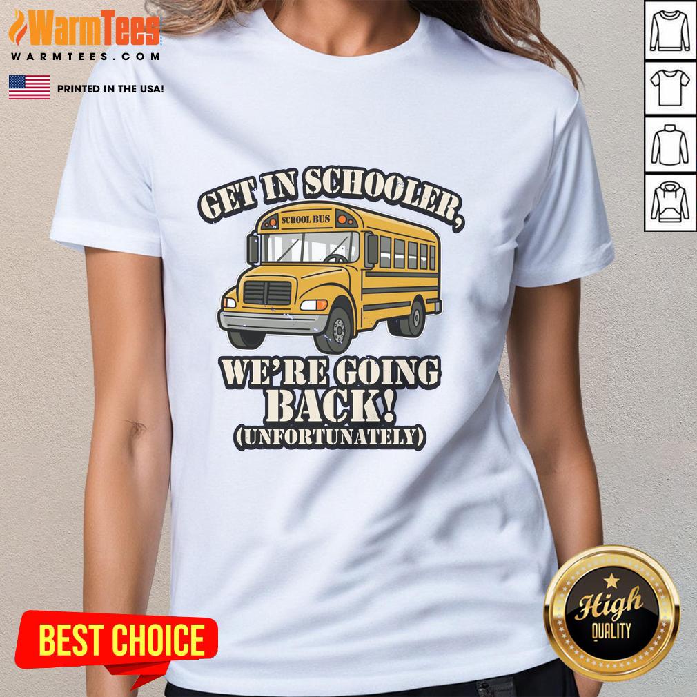 Funny School Bus Get In Schooler We'Re Going Back Unfortunately Ladies Tee Funny school bus graphic tee for kids: 'Get in schooler, we're going back!' Perfect for back-to-school season.