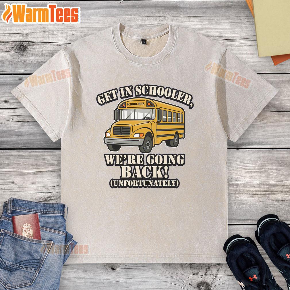 Funny School Bus Get In Schooler We'Re Going Back Unfortunately Washed T Shirt Funny school bus scene with a student wearing a washed-out t-shirt, capturing the excitement of going back to school.